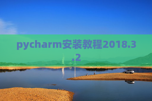 pycharm安装教程2018.3.2 pycharm安装教程2018.3.2
